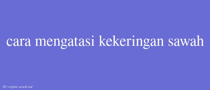 Cara Mengatasi Kekeringan Sawah