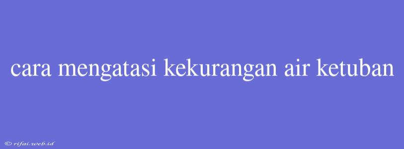 Cara Mengatasi Kekurangan Air Ketuban