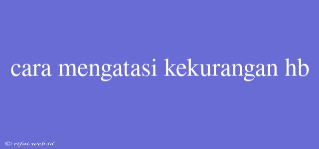 Cara Mengatasi Kekurangan Hb