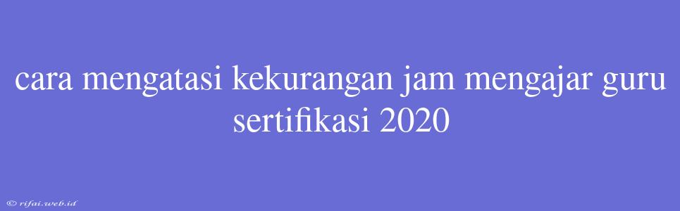 Cara Mengatasi Kekurangan Jam Mengajar Guru Sertifikasi 2020