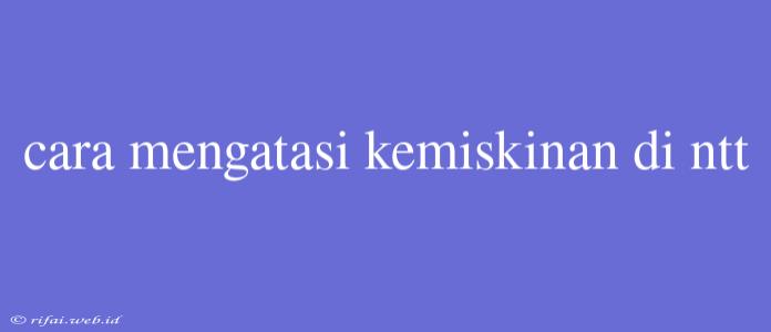 Cara Mengatasi Kemiskinan Di Ntt