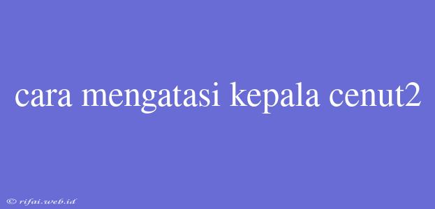 Cara Mengatasi Kepala Cenut2