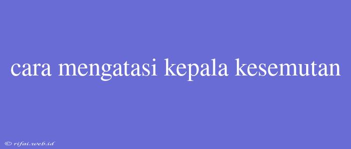 Cara Mengatasi Kepala Kesemutan