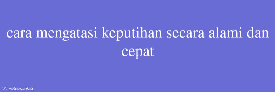 Cara Mengatasi Keputihan Secara Alami Dan Cepat