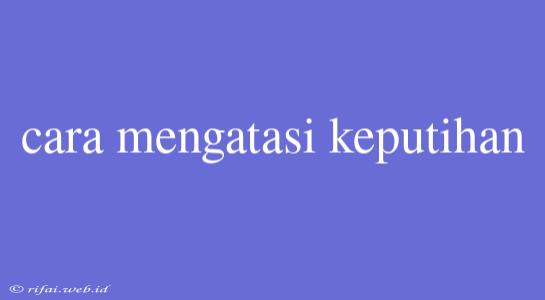 Cara Mengatasi Keputihan