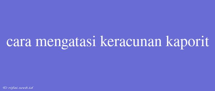 Cara Mengatasi Keracunan Kaporit