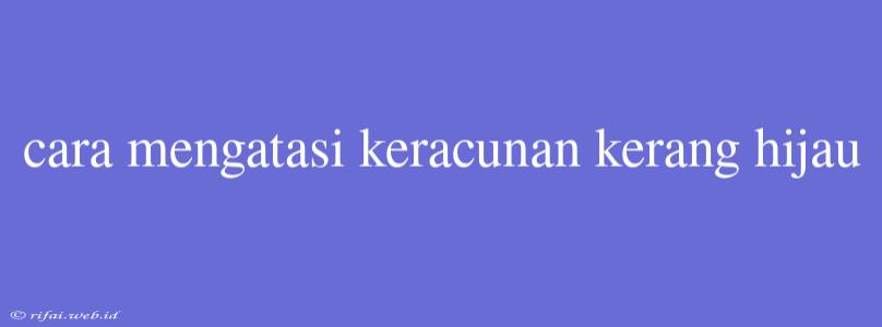 Cara Mengatasi Keracunan Kerang Hijau