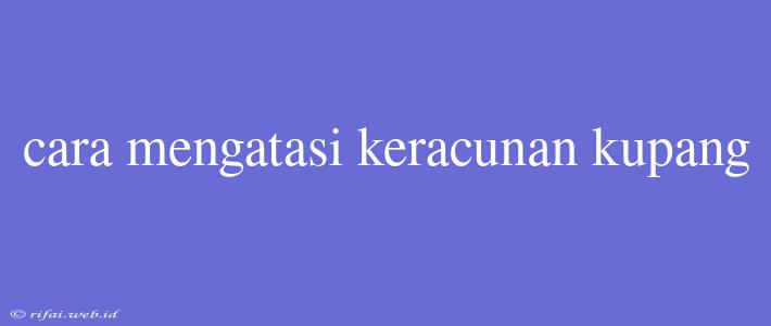 Cara Mengatasi Keracunan Kupang