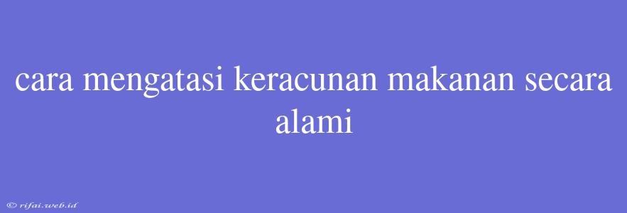 Cara Mengatasi Keracunan Makanan Secara Alami