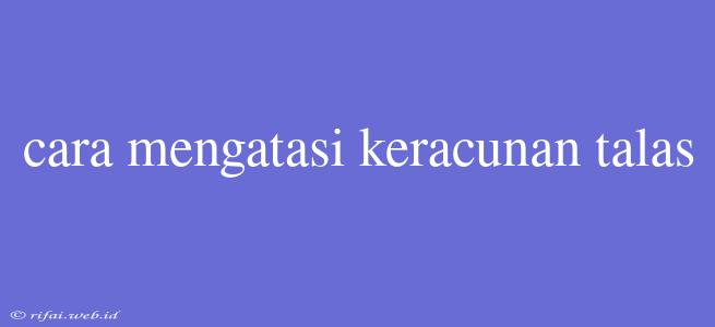 Cara Mengatasi Keracunan Talas