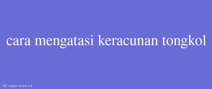 Cara Mengatasi Keracunan Tongkol