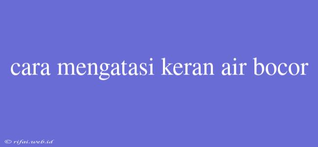 Cara Mengatasi Keran Air Bocor