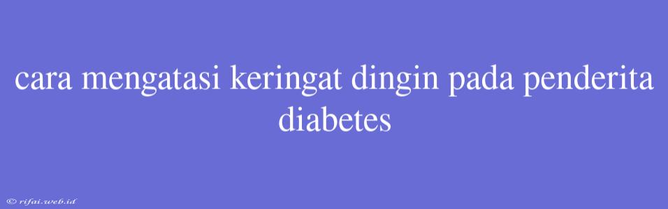 Cara Mengatasi Keringat Dingin Pada Penderita Diabetes