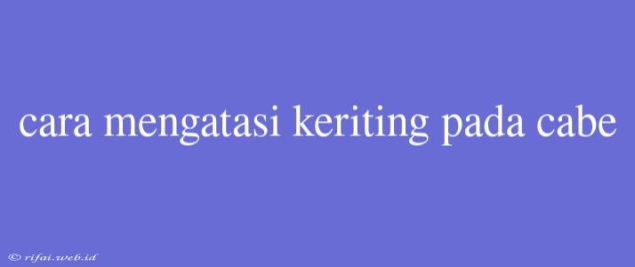 Cara Mengatasi Keriting Pada Cabe