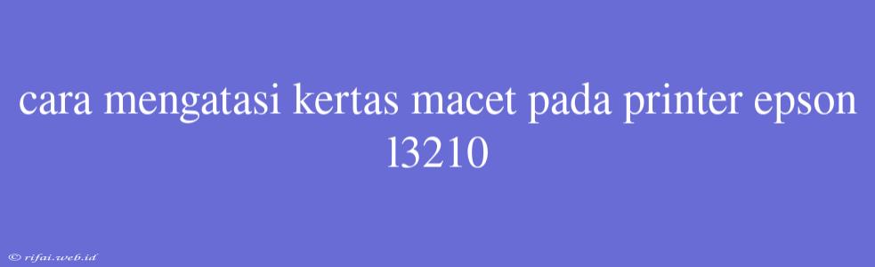 Cara Mengatasi Kertas Macet Pada Printer Epson L3210