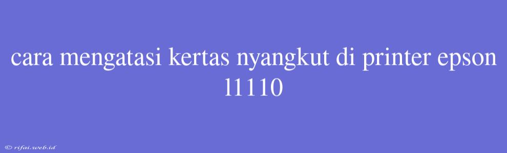 Cara Mengatasi Kertas Nyangkut Di Printer Epson L1110