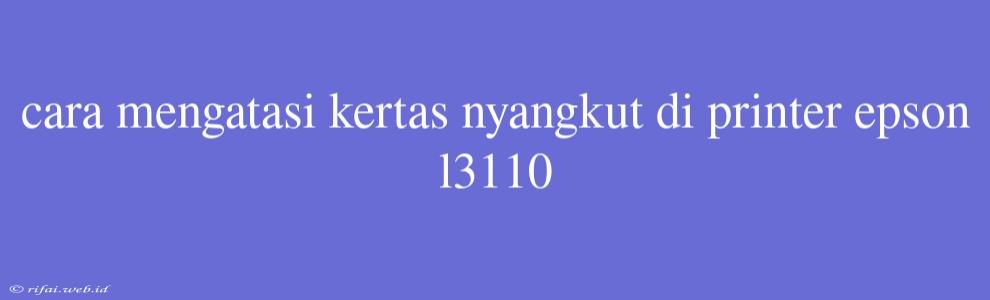 Cara Mengatasi Kertas Nyangkut Di Printer Epson L3110