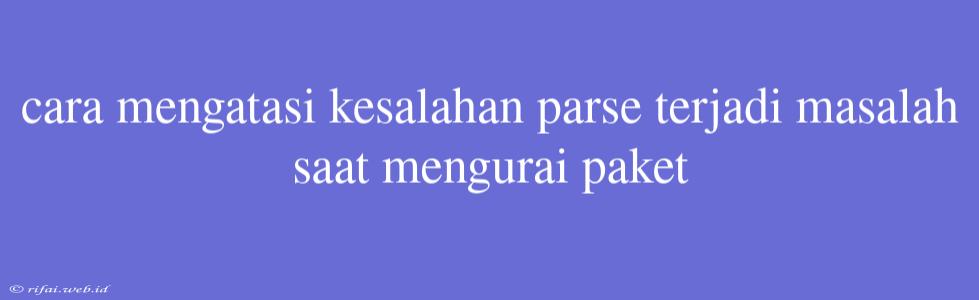 Cara Mengatasi Kesalahan Parse Terjadi Masalah Saat Mengurai Paket