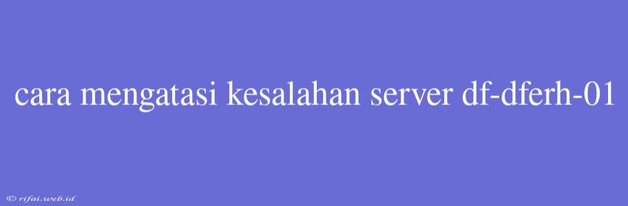 Cara Mengatasi Kesalahan Server Df-dferh-01