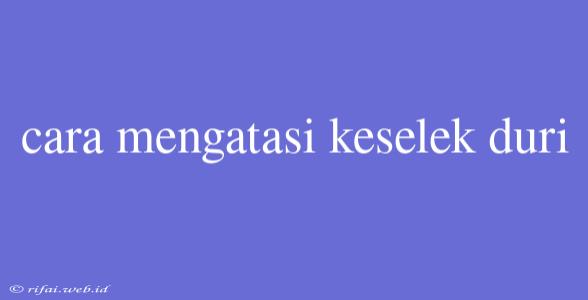 Cara Mengatasi Keselek Duri