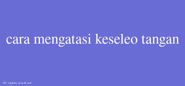 Cara Mengatasi Keseleo Tangan