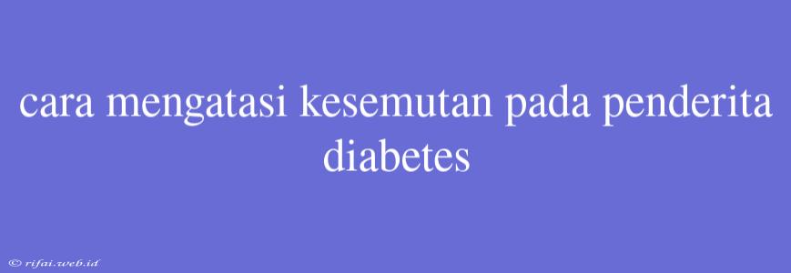 Cara Mengatasi Kesemutan Pada Penderita Diabetes