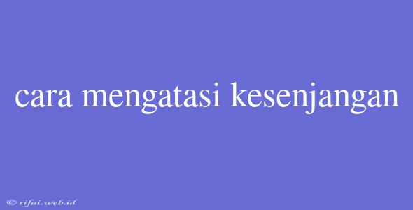 Cara Mengatasi Kesenjangan