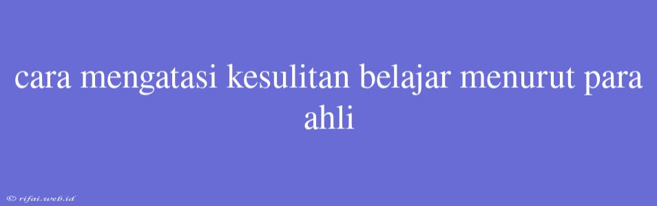 Cara Mengatasi Kesulitan Belajar Menurut Para Ahli