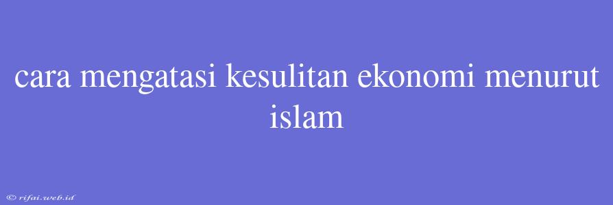 Cara Mengatasi Kesulitan Ekonomi Menurut Islam