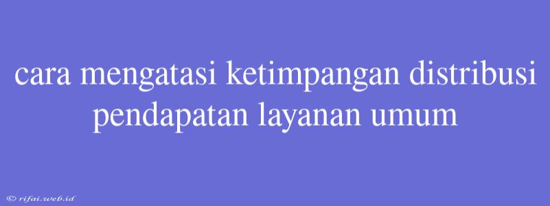 Cara Mengatasi Ketimpangan Distribusi Pendapatan Layanan Umum