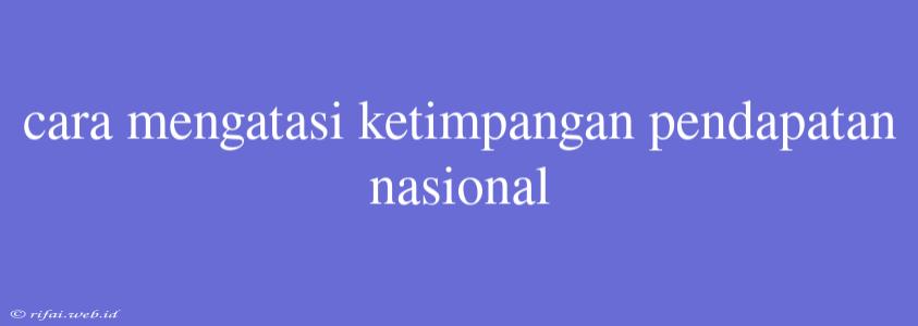 Cara Mengatasi Ketimpangan Pendapatan Nasional