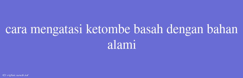 Cara Mengatasi Ketombe Basah Dengan Bahan Alami