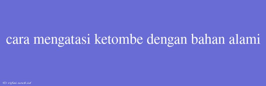 Cara Mengatasi Ketombe Dengan Bahan Alami