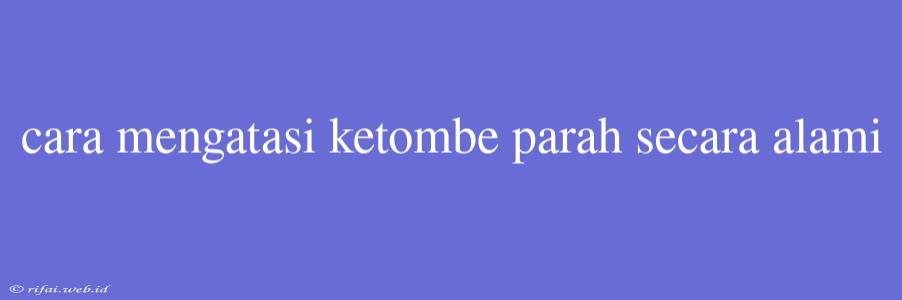 Cara Mengatasi Ketombe Parah Secara Alami