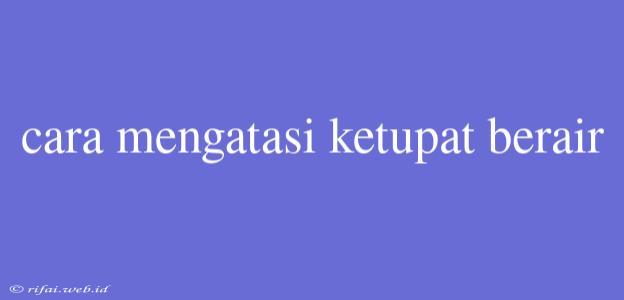 Cara Mengatasi Ketupat Berair