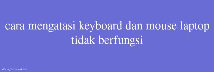 Cara Mengatasi Keyboard Dan Mouse Laptop Tidak Berfungsi