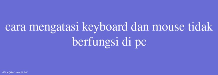 Cara Mengatasi Keyboard Dan Mouse Tidak Berfungsi Di Pc