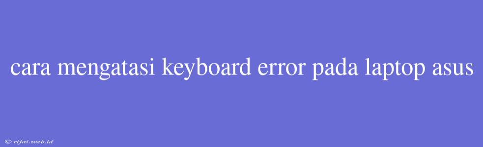 Cara Mengatasi Keyboard Error Pada Laptop Asus