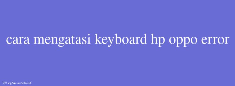 Cara Mengatasi Keyboard Hp Oppo Error