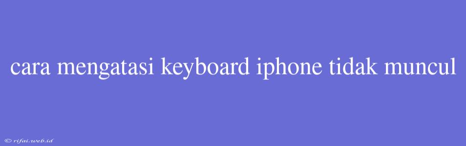 Cara Mengatasi Keyboard Iphone Tidak Muncul