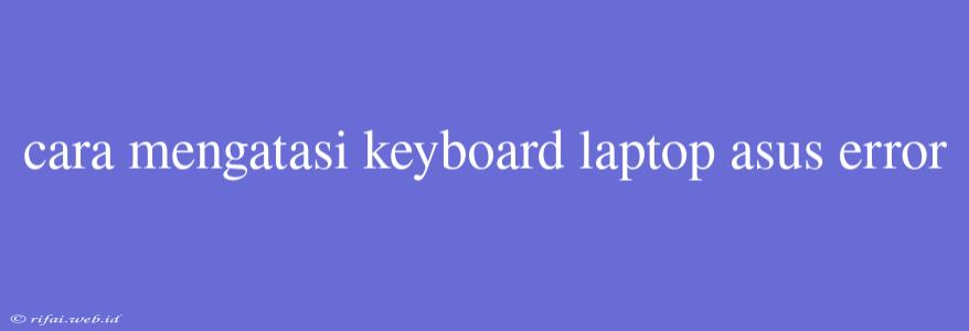 Cara Mengatasi Keyboard Laptop Asus Error