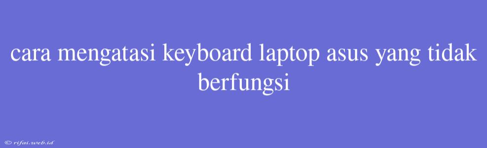 Cara Mengatasi Keyboard Laptop Asus Yang Tidak Berfungsi