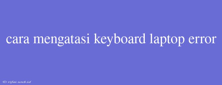 Cara Mengatasi Keyboard Laptop Error