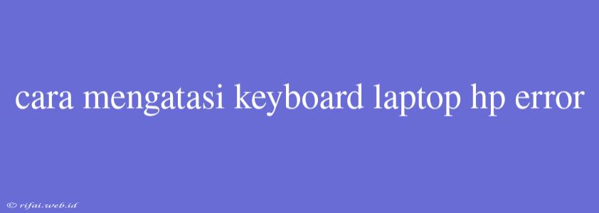 Cara Mengatasi Keyboard Laptop Hp Error