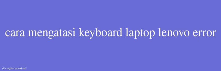 Cara Mengatasi Keyboard Laptop Lenovo Error