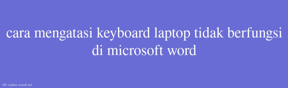 Cara Mengatasi Keyboard Laptop Tidak Berfungsi Di Microsoft Word