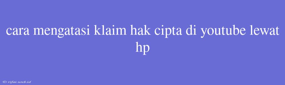 Cara Mengatasi Klaim Hak Cipta Di Youtube Lewat Hp