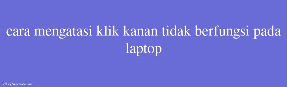 Cara Mengatasi Klik Kanan Tidak Berfungsi Pada Laptop