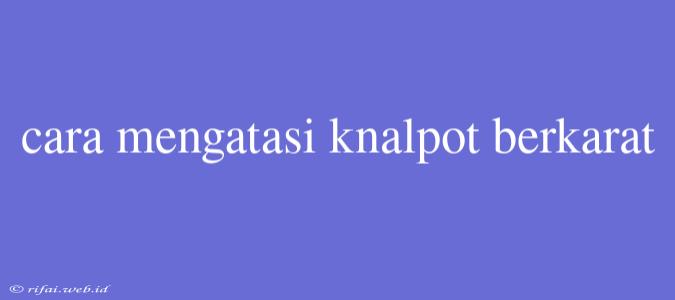 Cara Mengatasi Knalpot Berkarat