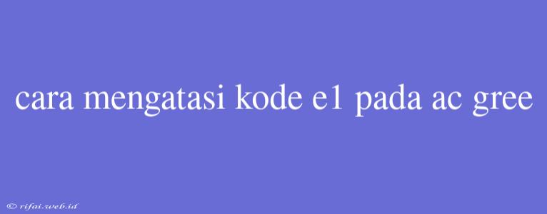 Cara Mengatasi Kode E1 Pada Ac Gree